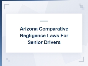 Arizona Comparative Negligence Laws for Senior Drivers