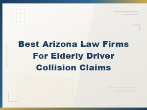Best Arizona Law Firms for Elderly Driver Collisions