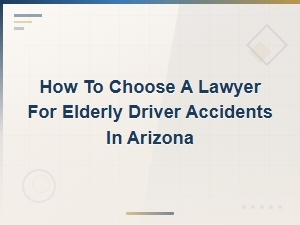 Choosing a Lawyer for Elderly Driver Accidents in Az