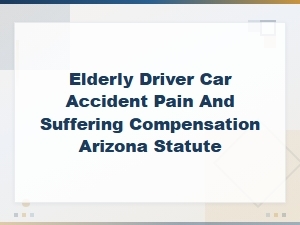Arizona Compensation for Elderly Driver Accident Injuries