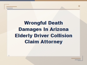 Arizona Wrongful Death Damages for Elderly Driver Collisions