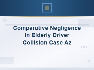 Comparative Negligence in Elderly Driver Collision Cases in Arizona