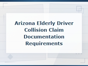 Arizona Elderly Driver Collision Claim Documentation Guide